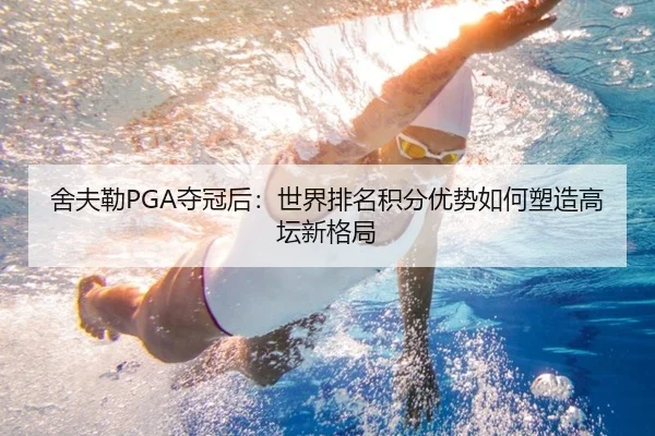 舍夫勒PGA夺冠后：世界排名积分优势如何塑造高坛新格局